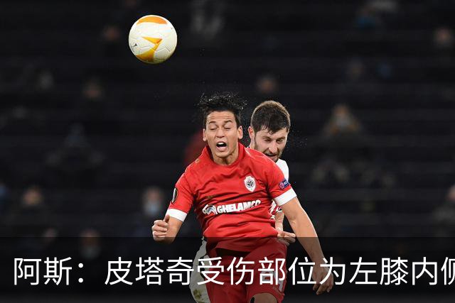阿斯：皮塔奇受伤部位为左膝内侧副韧带，这将影响他今夏外租